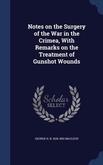 Notes on the Surgery of the War in the Crimea, With Remarks on the Treatment of Gunshot Wounds