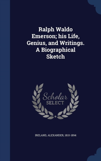 Ralph Waldo Emerson; his Life, Genius, and Writings. A Biographical Sketch