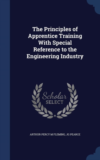 The Principles of Apprentice Training with Special Reference to the Engineering Industry