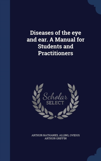 Diseases of the eye and ear. A Manual for Students and Practitioners