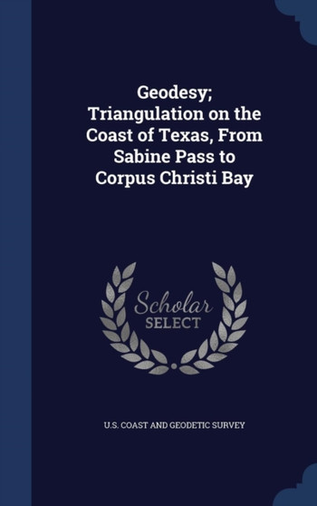 Geodesy; Triangulation on the Coast of Texas, From Sabine Pass to Corpus Christi Bay