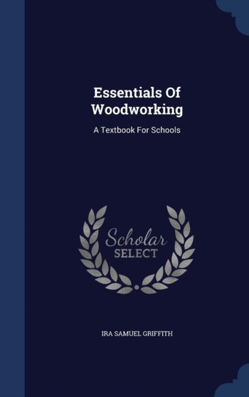 Essentials Of Woodworking : A Textbook For Schools