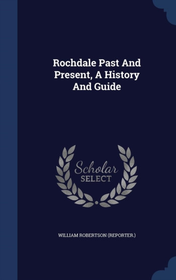 Rochdale Past And Present, A History And Guide