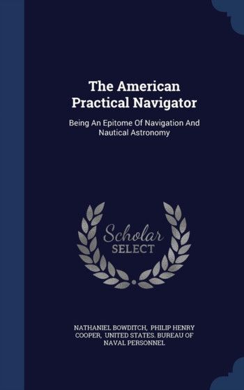 The American Practical Navigator : Being an Epitome of Navigation and Nautical Astronomy