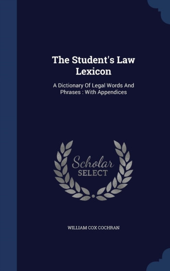 The Student's Law Lexicon : A Dictionary Of Legal Words And Phrases: With Appendices