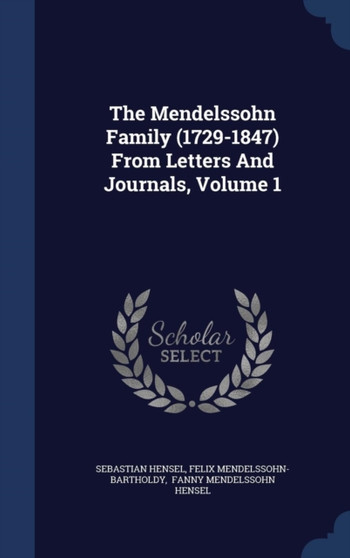 The Mendelssohn Family (1729-1847) From Letters And Journals, Volume 1