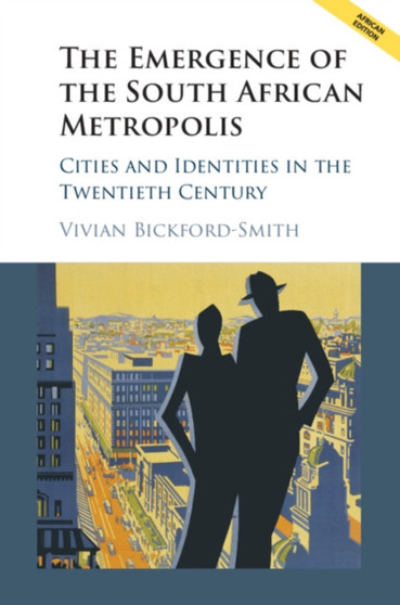 The Emergence of the South African Metropolis : Cities and Identities in the Twentieth Century