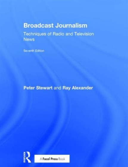 Broadcast Journalism : Techniques of Radio and Television News by Ray Alexander - Hardback