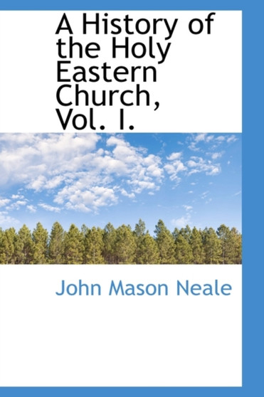 A History of the Holy Eastern Church, Vol. I. by John Mason Neale - Paperback