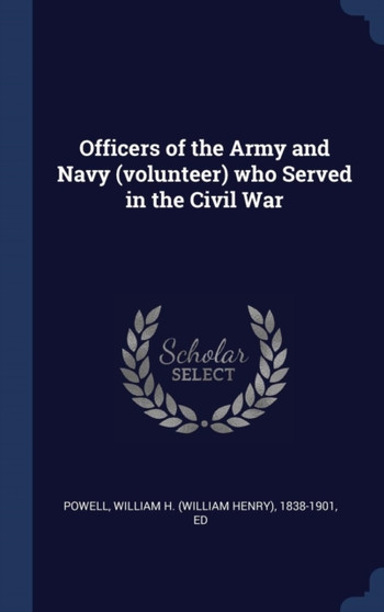 Officers of the Army and Navy (volunteer) who Served in the Civil War