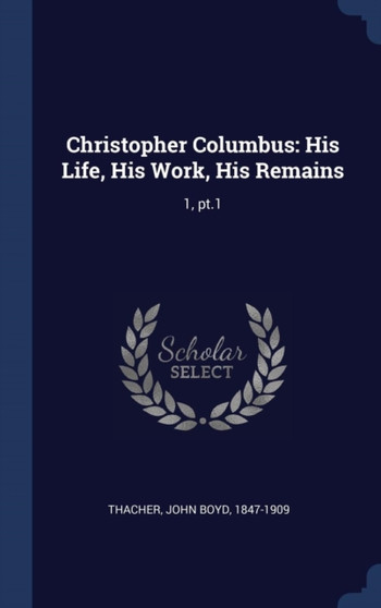 Christopher Columbus : His Life, His Work, His Remains: 1, pt.1