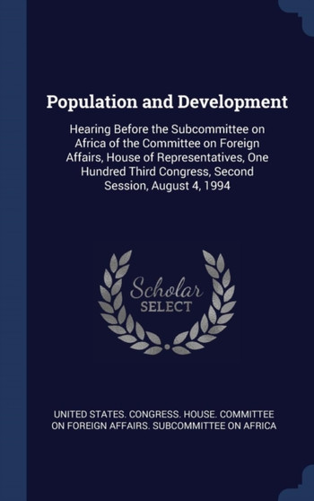 Population and Development : Hearing Before the Subcommittee on Africa of the Committee on Foreign Affairs, House of Representatives, One Hundred Third Congress, Second Session, August 4, 1994