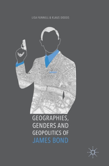 Geographies, Genders and Geopolitics of James Bond by Lisa Funnell - Hardback