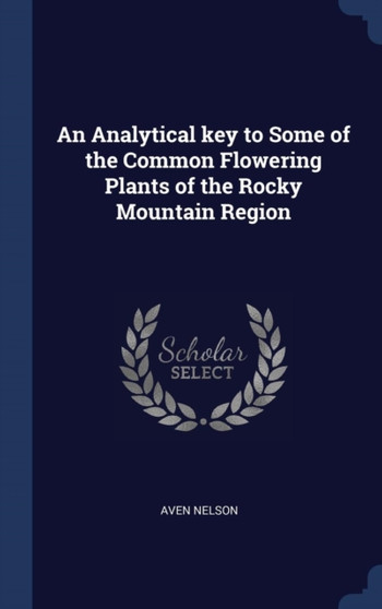 An Analytical key to Some of the Common Flowering Plants of the Rocky Mountain Region