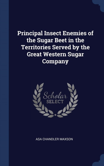 Principal Insect Enemies of the Sugar Beet in the Territories Served by the Great Western Sugar Company