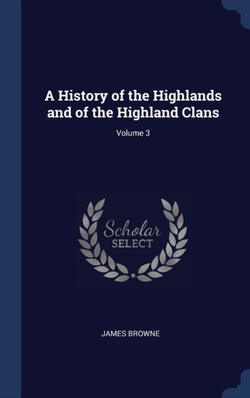 A History of the Highlands and of the Highland Clans; Volume 3