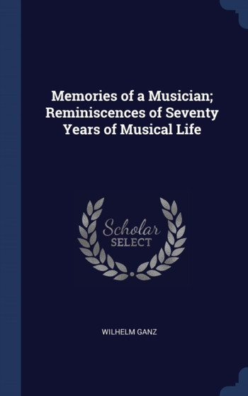 Memories of a Musician; Reminiscences of Seventy Years of Musical Life