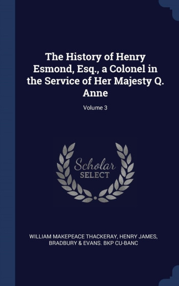 The History of Henry Esmond, Esq., a Colonel in the Service of Her Majesty Q. Anne; Volume 3