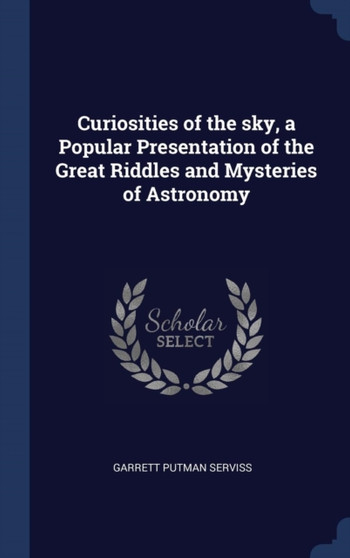 Curiosities of the sky, a Popular Presentation of the Great Riddles and Mysteries of Astronomy