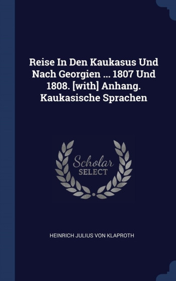 Reise In Den Kaukasus Und Nach Georgien ... 1807 Und 1808. [with] Anhang. Kaukasische Sprachen