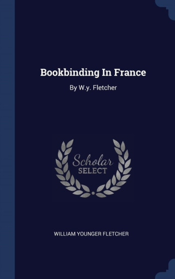 Bookbinding In France : By W.y. Fletcher