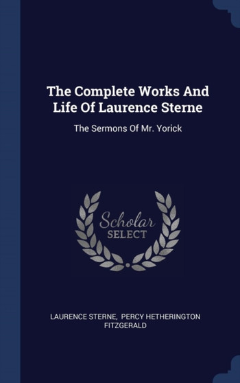 The Complete Works And Life Of Laurence Sterne : The Sermons Of Mr. Yorick