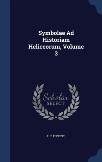 Symbolae Ad Historiam Heliceorum, Volume 3