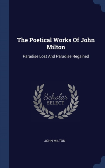 The Poetical Works Of John Milton : Paradise Lost And Paradise Regained