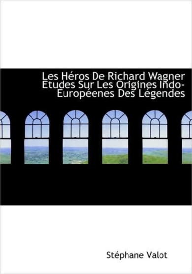 Les H Ros de Richard Wagner Etudes Sur Les Origines Indo-Europ Enes Des L Gendes
