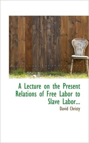 A Lecture on the Present Relations of Free Labor to Slave Labor...