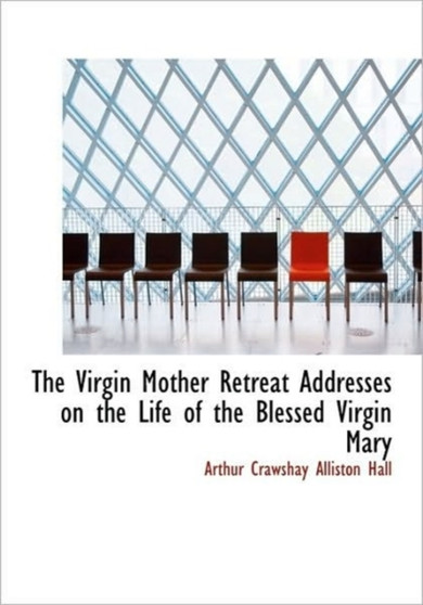 The Virgin Mother Retreat Addresses on the Life of the Blessed Virgin Mary