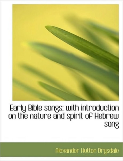 Early Bible Songs : With Introduction on the Nature and Spirit of Hebrew Song