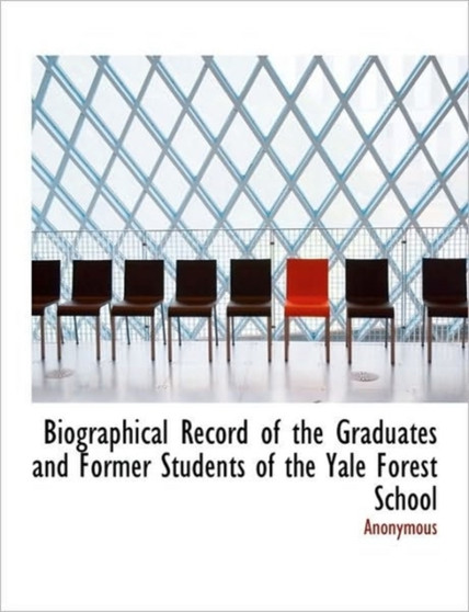 Biographical Record of the Graduates and Former Students of the Yale Forest School