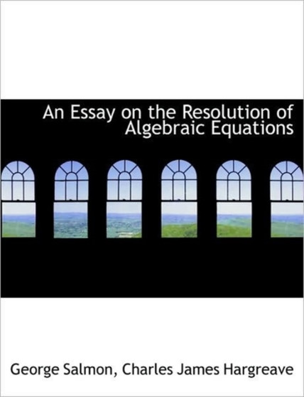 An Essay on the Resolution of Algebraic Equations