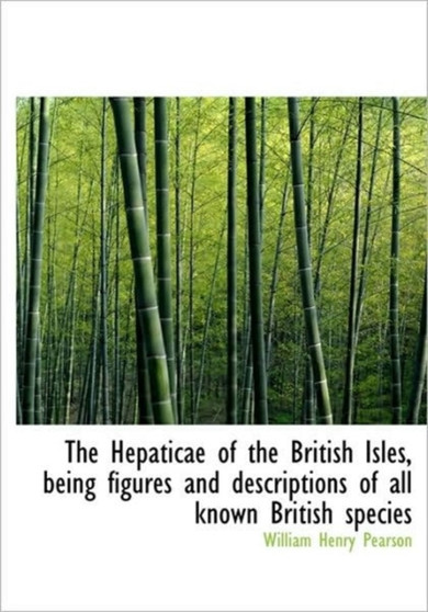 The Hepaticae of the British Isles, Being Figures and Descriptions of All Known British Species