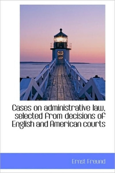 Cases on Administrative Law, Selected from Decisions of English and American Courts