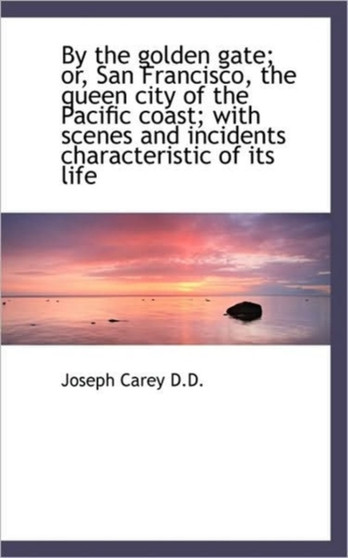 By the Golden Gate; Or, San Francisco, the Queen City of the Pacific Coast; With Scenes and Incident