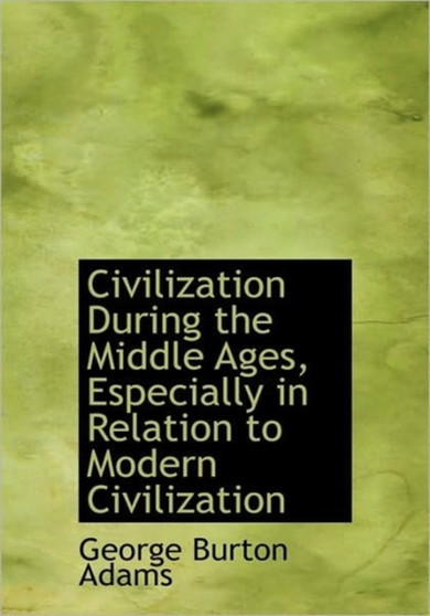 Civilization During the Middle Ages, Especially in Relation to Modern Civilization