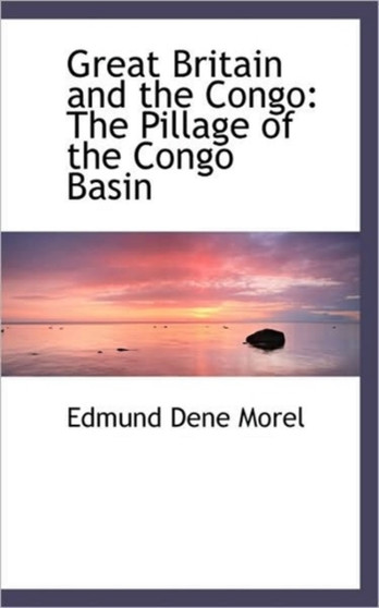 Great Britain and the Congo : The Pillage of the Congo Basin