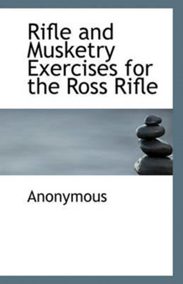 Rifle and Musketry Exercises for the Ross Rifle