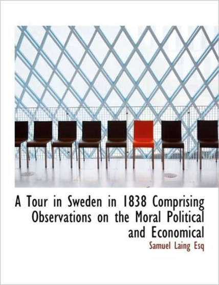 A Tour in Sweden in 1838 Comprising Observations on the Moral Political and Economical