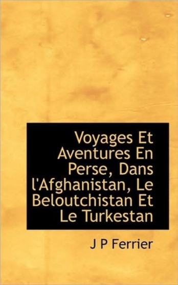 Voyages Et Aventures En Perse, Dans L'Afghanistan, Le Beloutchistan Et Le Turkestan