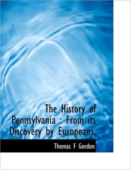 The History of Pennsylvania : From Its Discovery by Europeans,