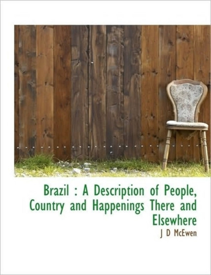 Brazil : A Description of People, Country and Happenings There and Elsewhere