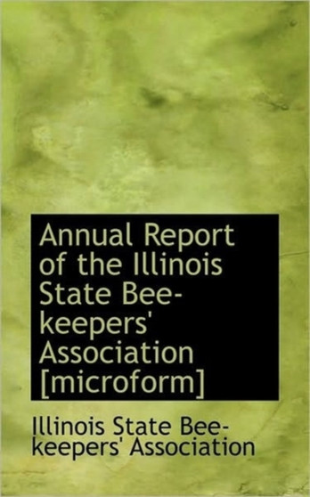 Annual Report of the Illinois State Bee-Keepers' Association [Microform]