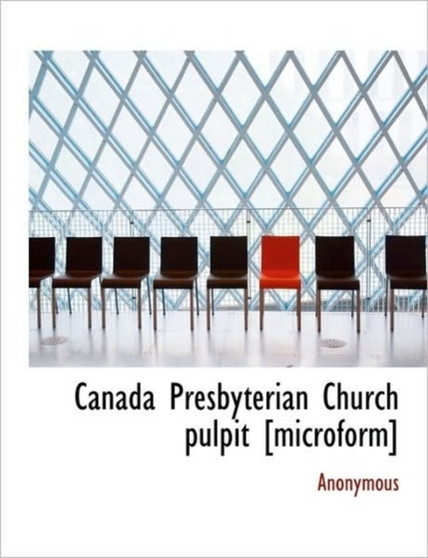 Canada Presbyterian Church Pulpit [Microform]