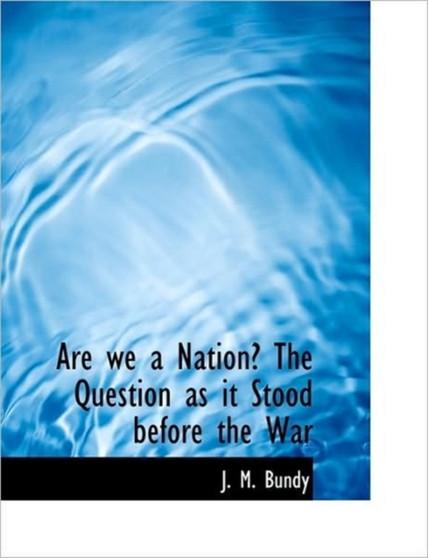 Are We a Nation? the Question as It Stood Before the War