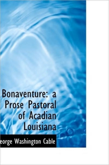 Bonaventure : A Prose Pastoral of Acadian Louisiana