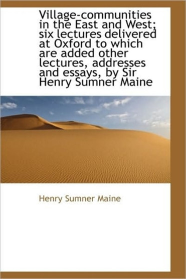 Village-Communities in the East and West; Six Lectures Delivered at Oxford to Which Are Added Other