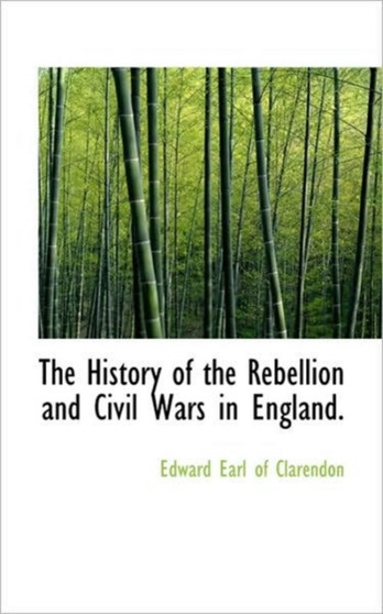 The History of the Rebellion and Civil Wars in England.